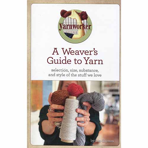A Weaver's Guide to Yarn, Liz Gipson